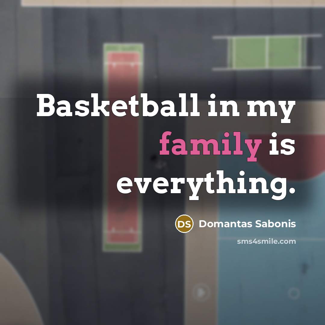 “Basketball in my family is everything.…” quote by Domantas Sabonis