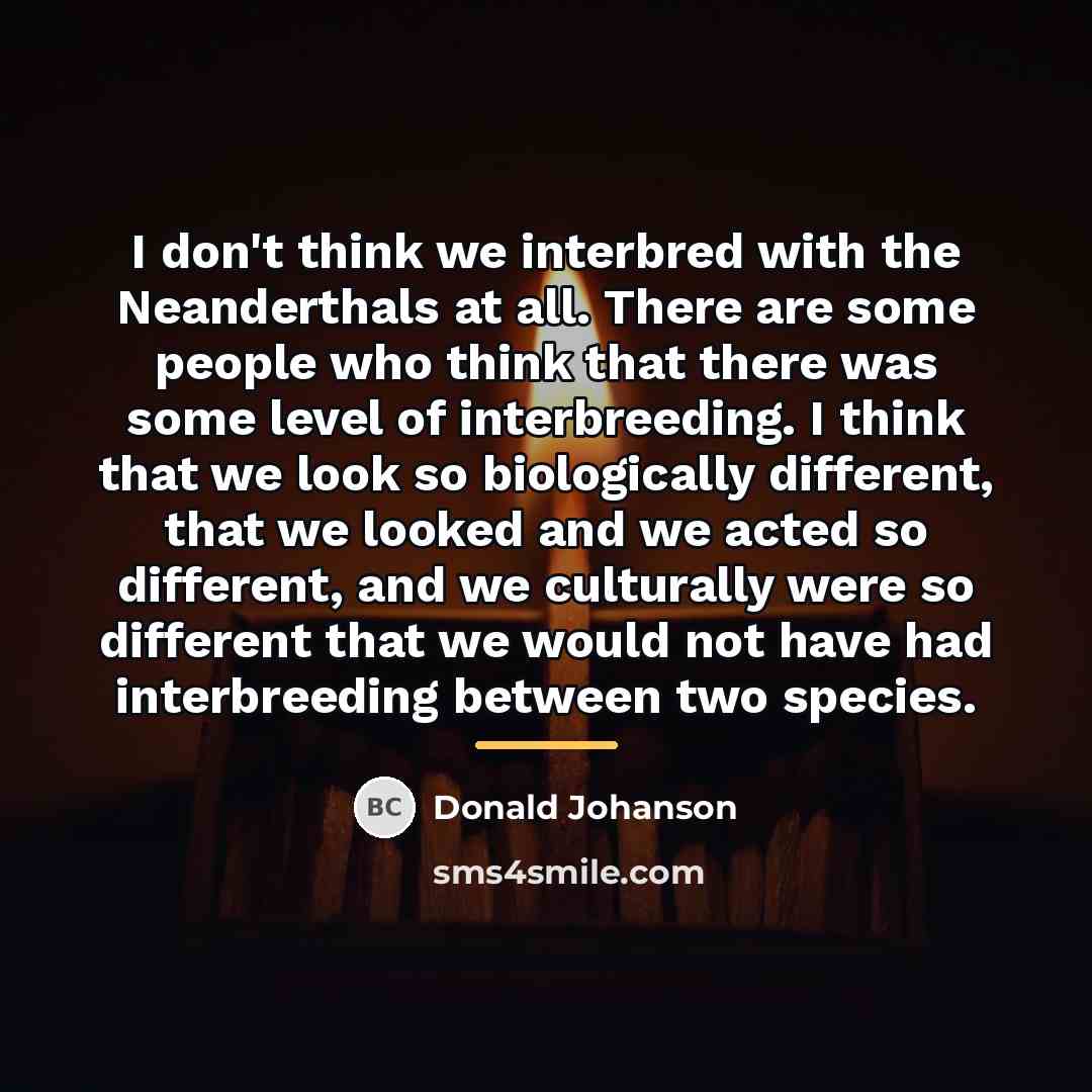 “I don't think we interbred with the Neanderthals at all.…” quote by Donald Johanson