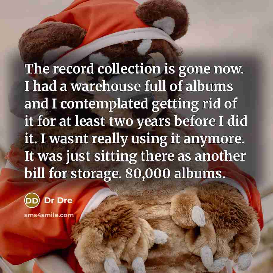 “The record collection is gone now. I had a warehouse…” quote by Dr Dre