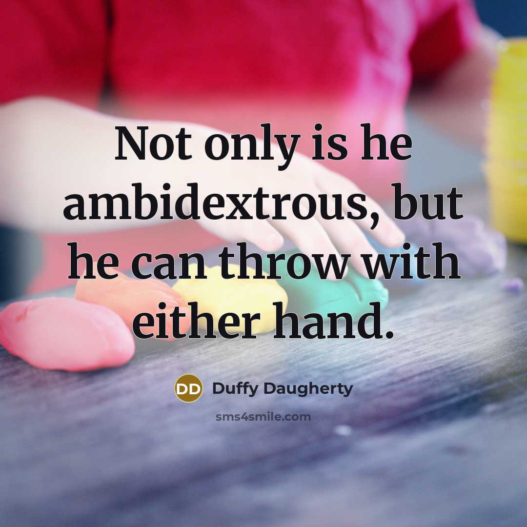 “Not only is he ambidextrous, but he can throw with…” quote by Duffy Daugherty