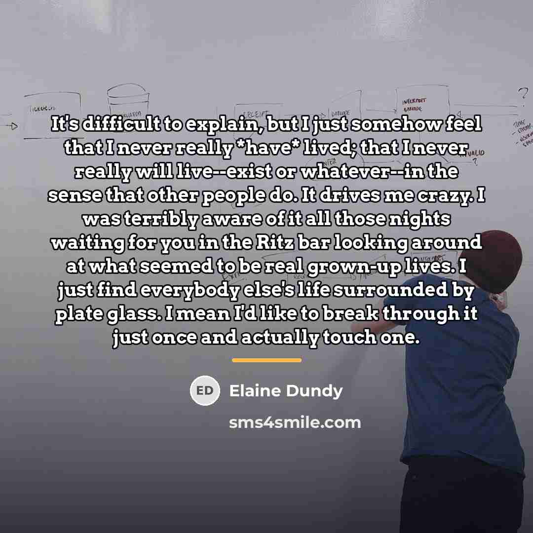 “It's difficult to explain, but I just somehow feel that…” quote by Elaine Dundy