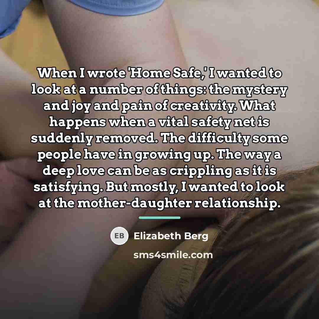 “When I wrote 'Home Safe,' I wanted to look at…” quote by Elizabeth Berg