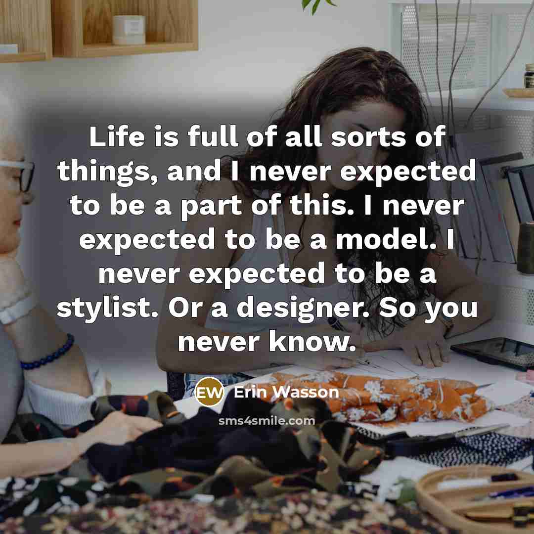 “Life is full of all sorts of things, and I…” quote by Erin Wasson