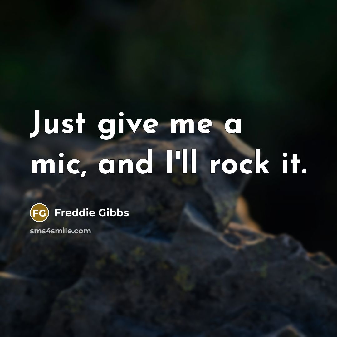 “Just give me a mic, and I'll rock it.…” quote by Freddie Gibbs