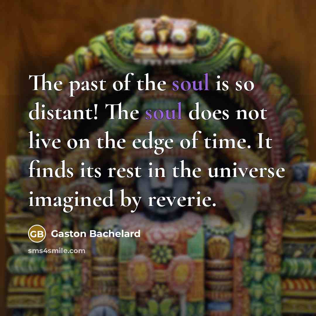 “The past of the soul is so distant! The soul…” quote by Gaston Bachelard