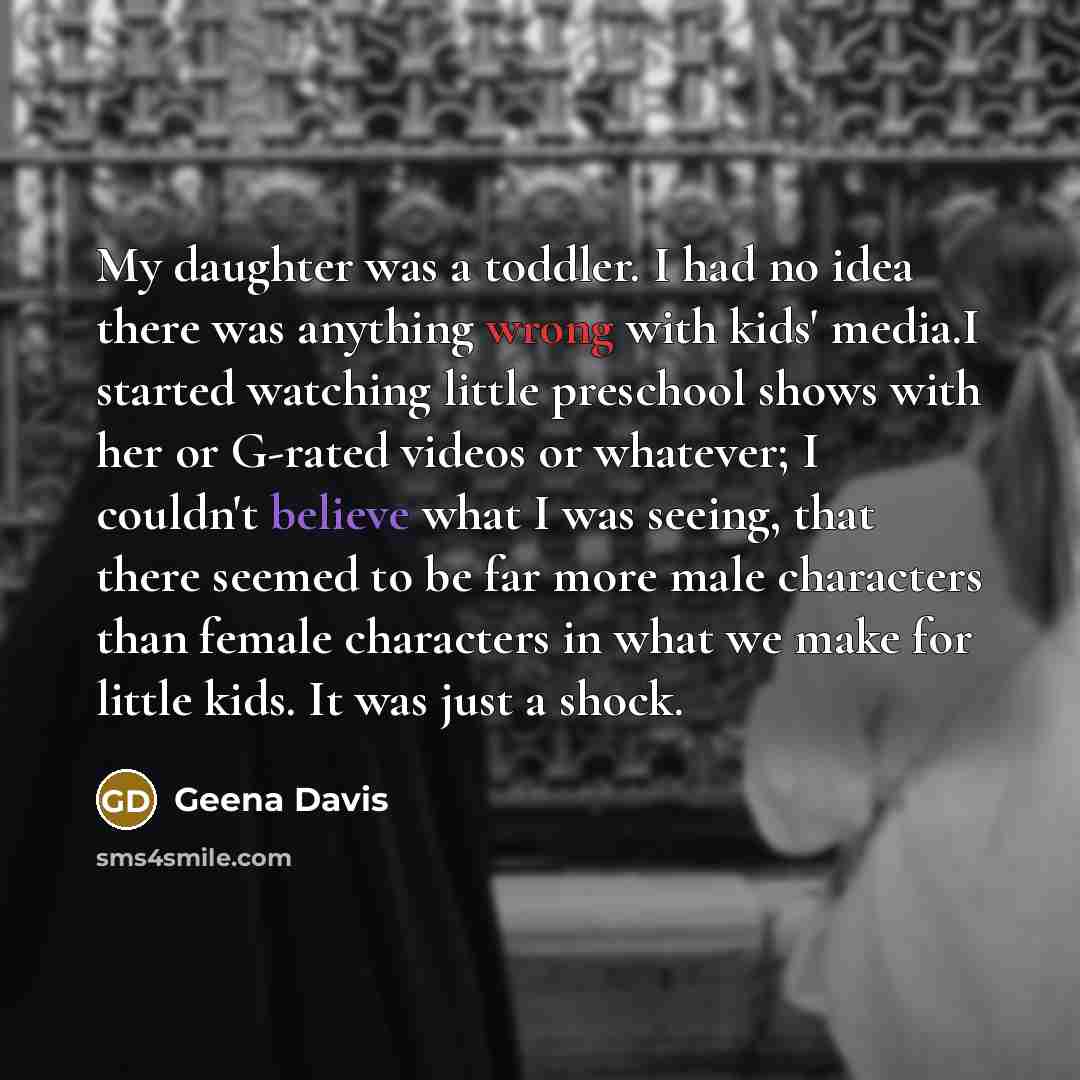 “My daughter was a toddler. I had no idea there…” quote by Geena Davis