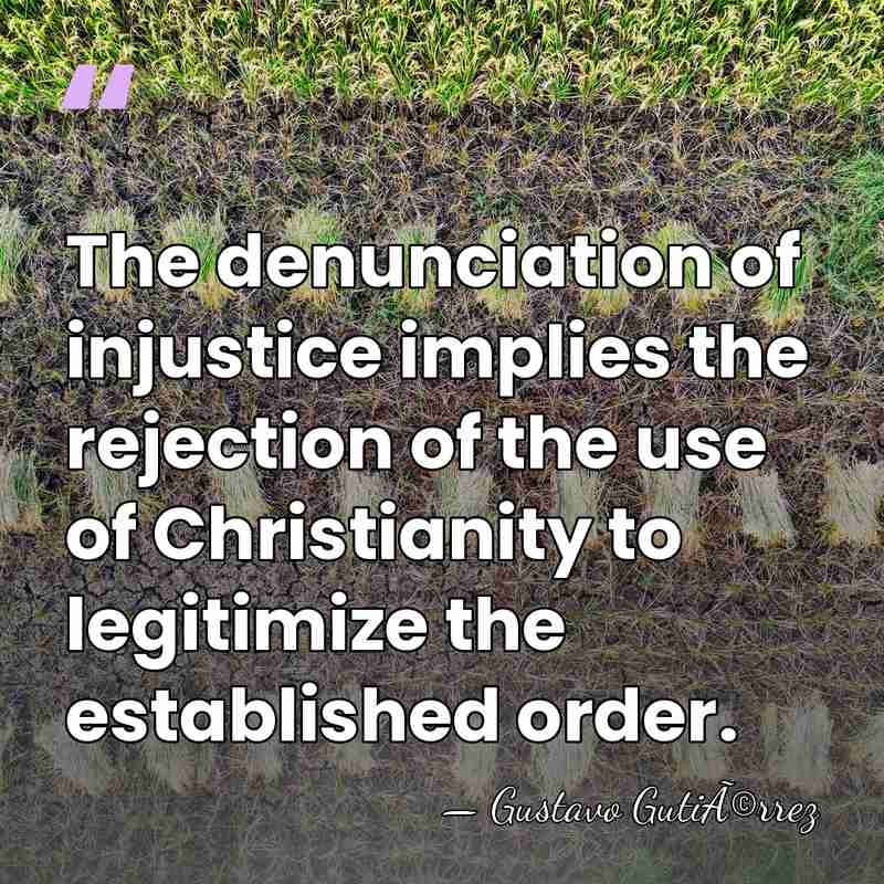 The denunciation of injustice implies the rejection of the use of Christianity&hellip; - Gustavo GutiÃ©rrez