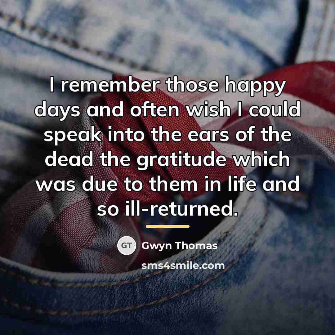“I remember those happy days and often wish I could…” quote by Gwyn Thomas