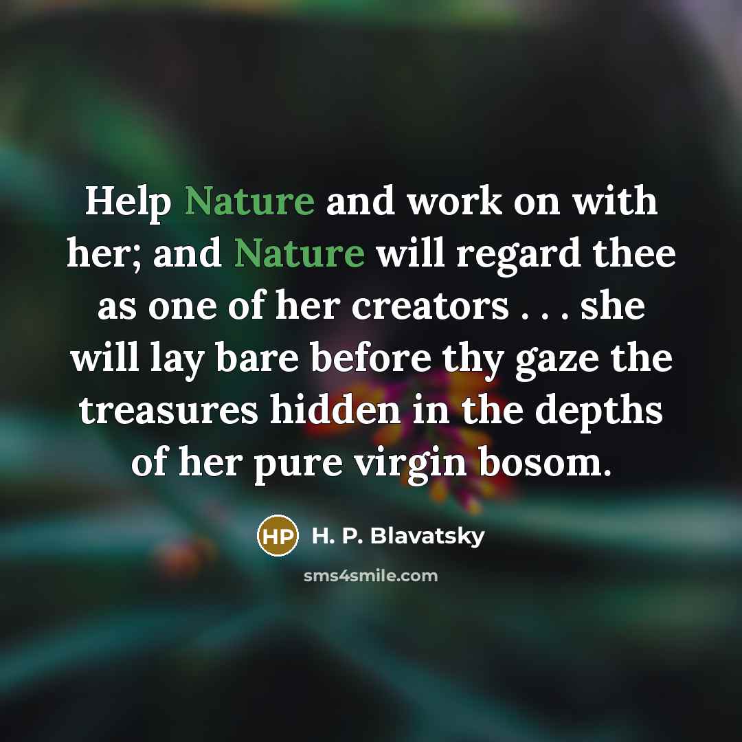 “Help Nature and work on with her; and Nature will…” quote by H. P. Blavatsky