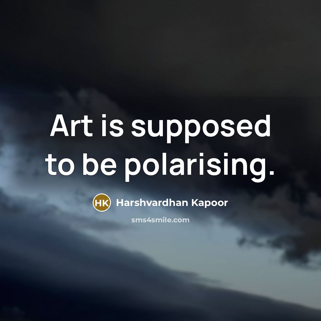 “Art is supposed to be polarising.…” quote by Harshvardhan Kapoor