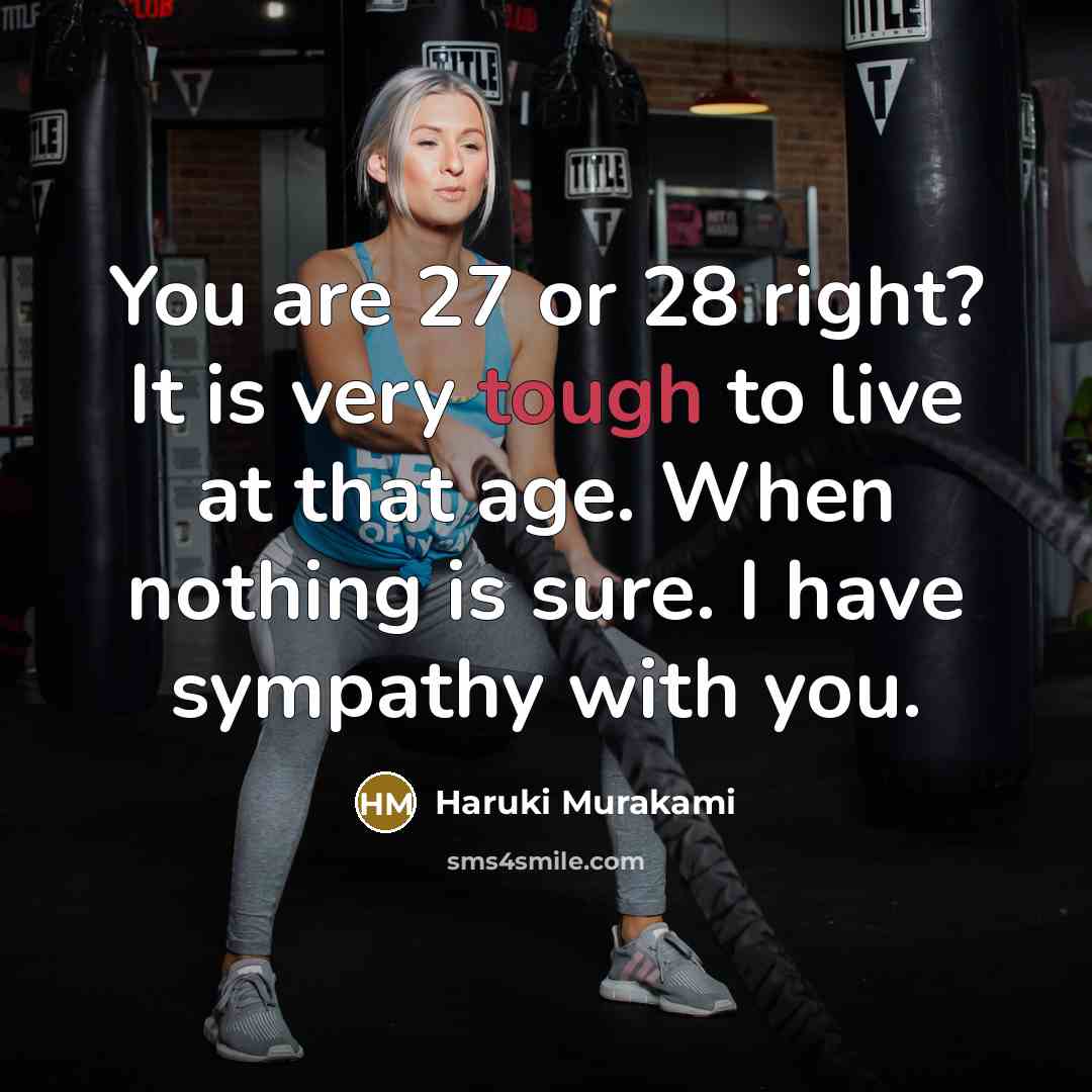 “You are 27 or 28 right? It is very tough…” quote by Haruki Murakami