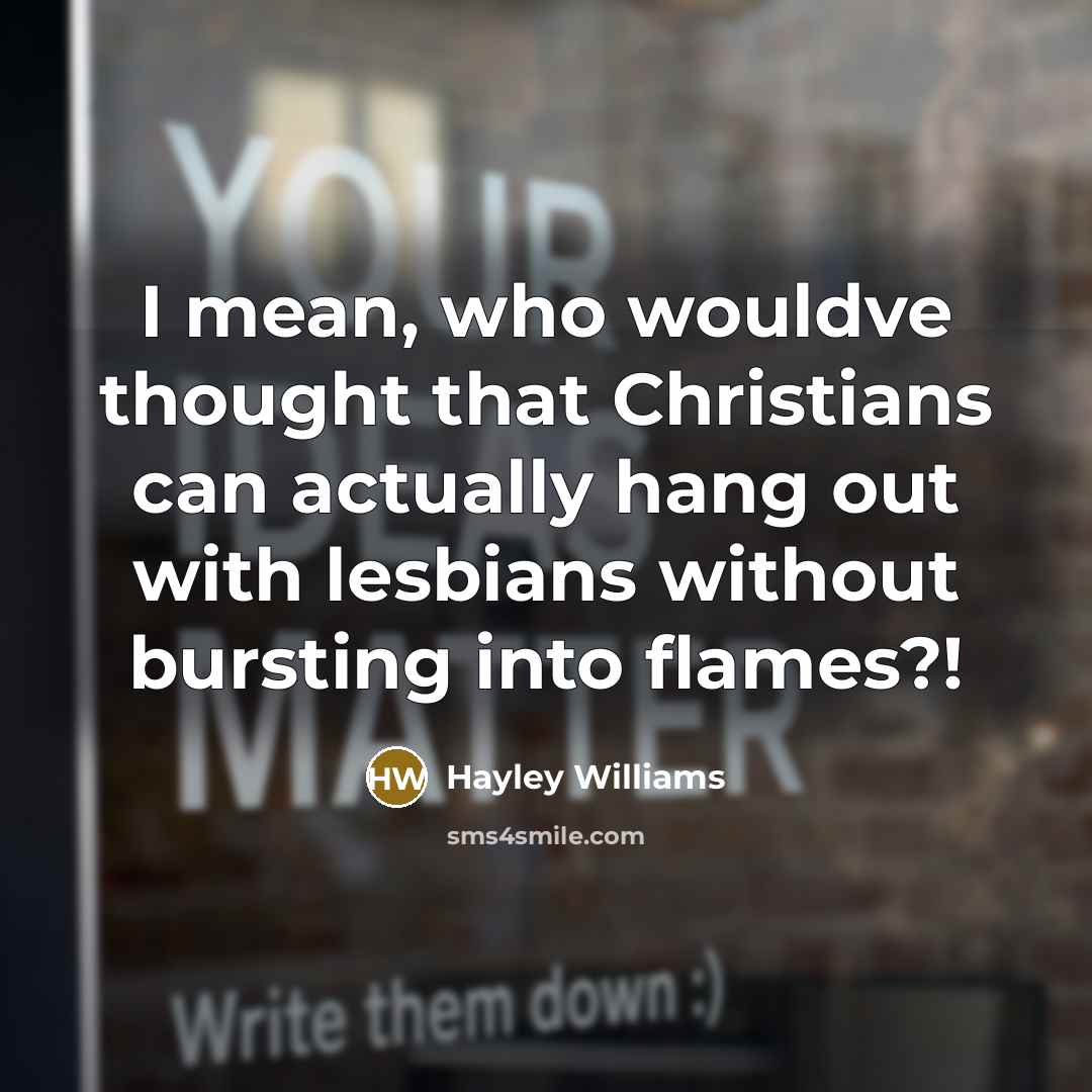 “I mean, who wouldve thought that Christians can actually hang…” quote by Hayley Williams