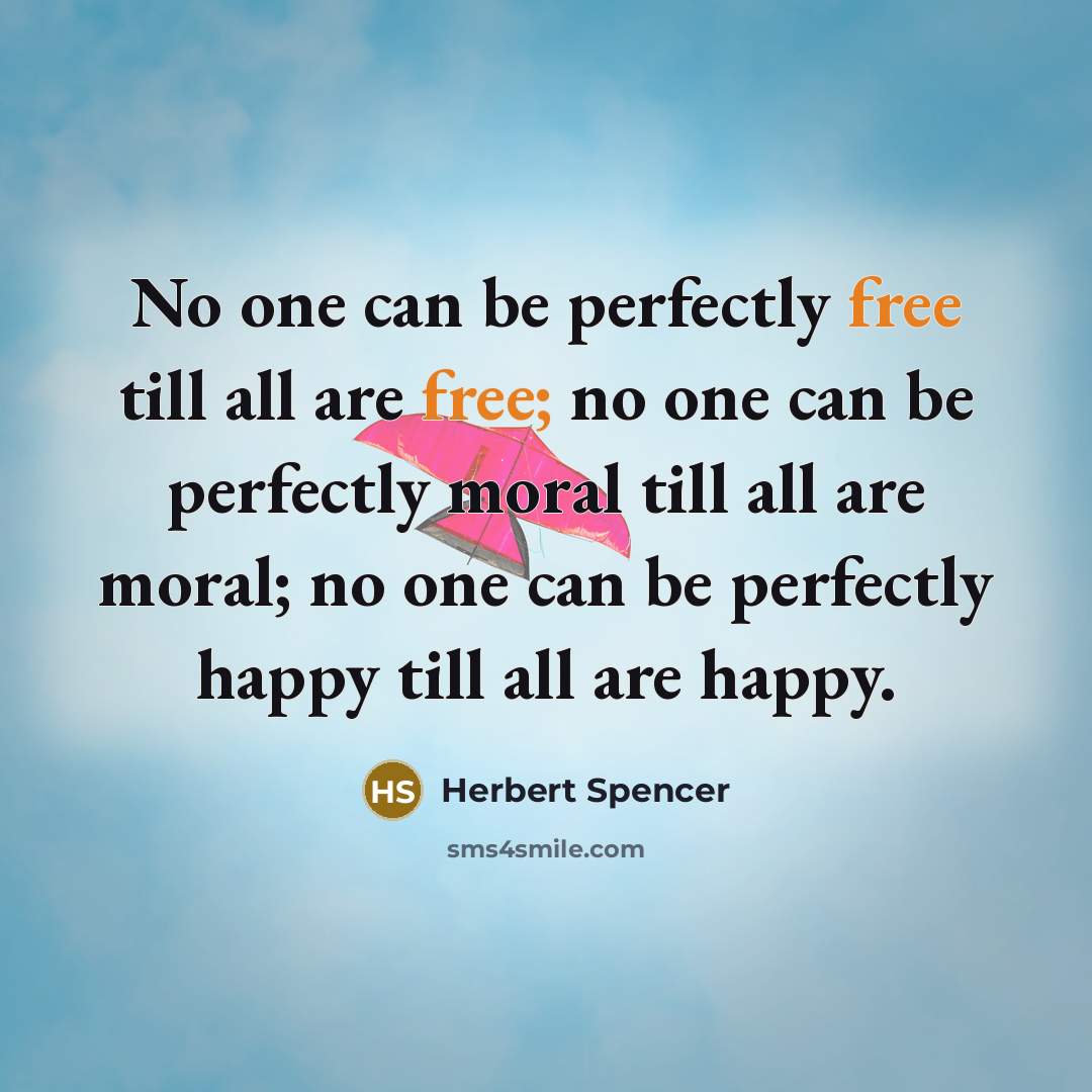 “No one can be perfectly free till all are free;…” quote by Herbert Spencer