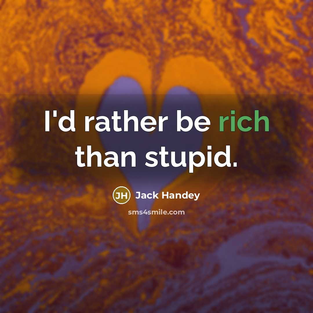 “I'd rather be rich than stupid.…” quote by Jack Handey