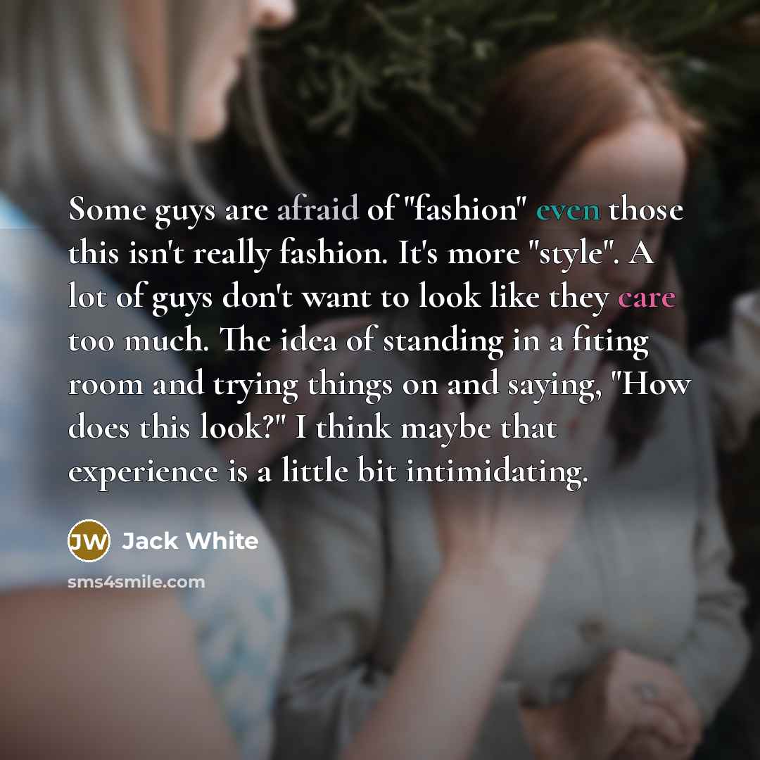 “Some guys are afraid of "fashion" even those this isn't…” quote by Jack White