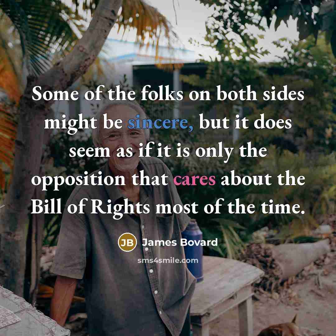 “Some of the folks on both sides might be sincere,…” quote by James Bovard