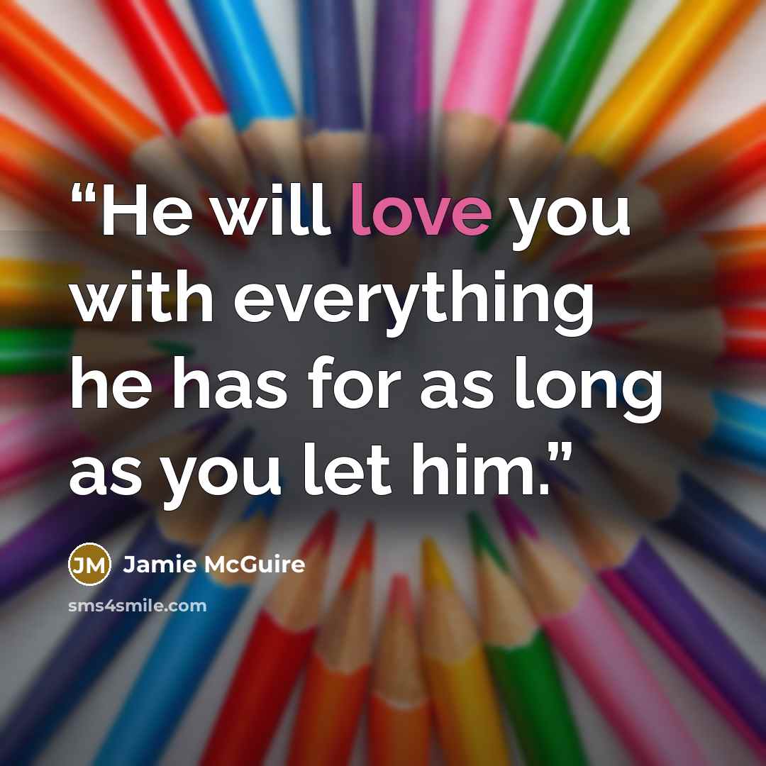 “He will love you with everything he has for as long as you let him.” quote by Jamie McGuire