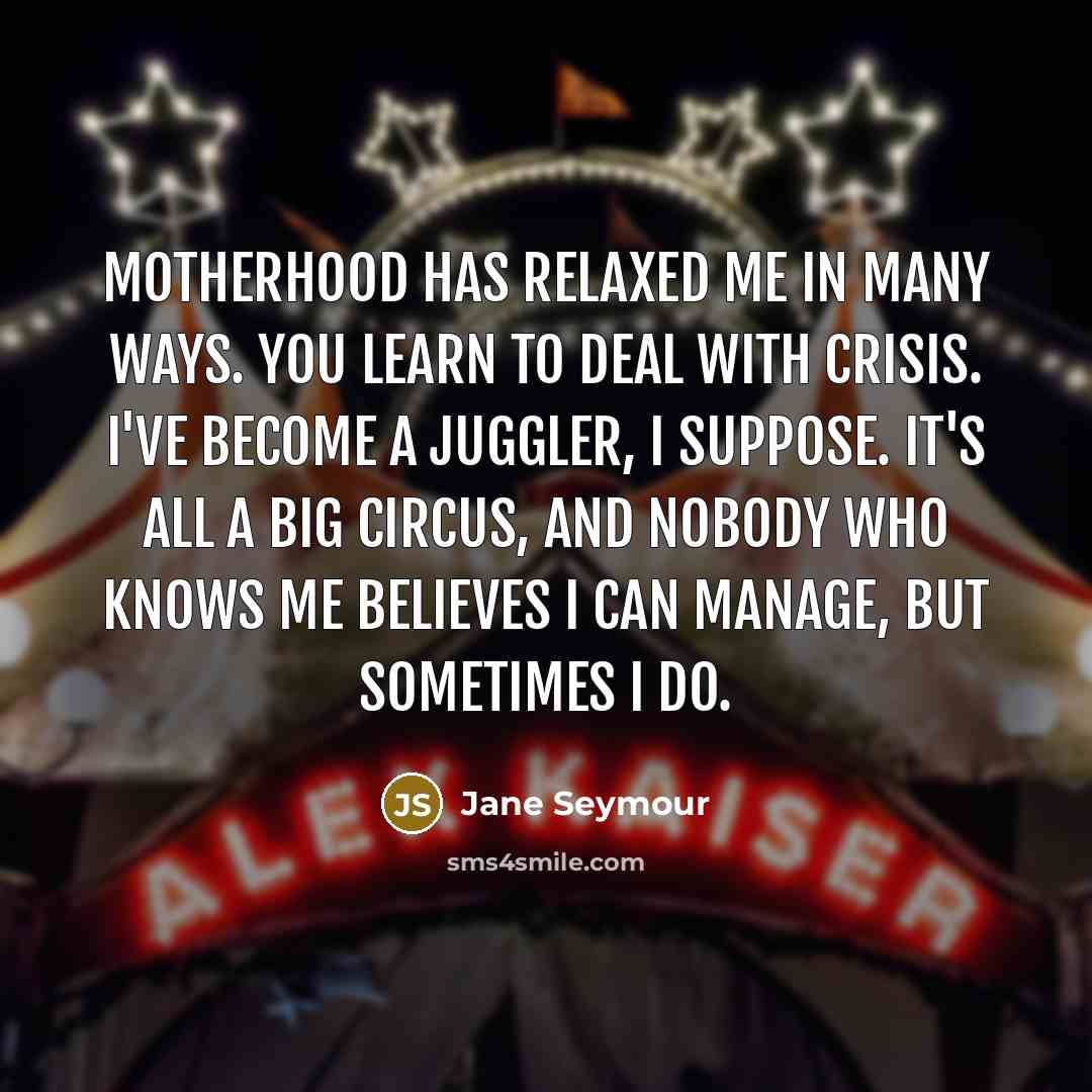 “Motherhood has relaxed me in many ways. You learn to…” quote by Jane Seymour