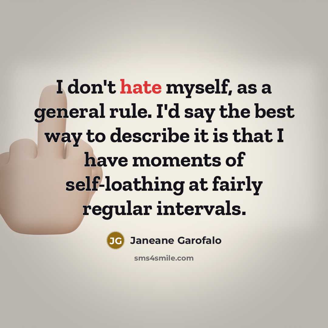 “I don't hate myself, as a general rule. I'd say…” quote by Janeane Garofalo