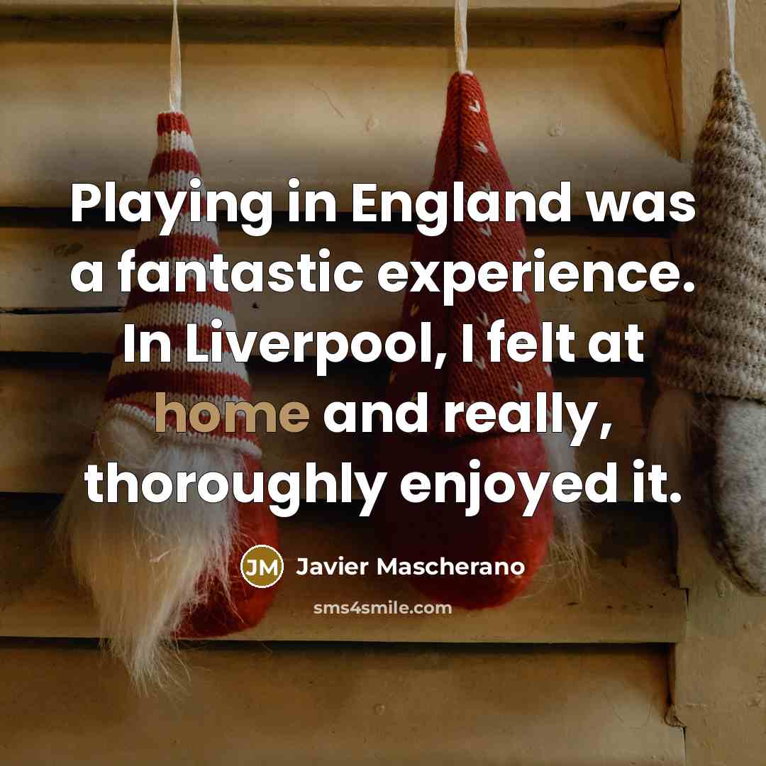 “Playing in England was a fantastic experience. In Liverpool, I…” quote by Javier Mascherano