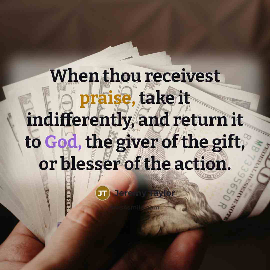 “When thou receivest praise, take it indifferently, and return it…” quote by Jeremy Taylor
