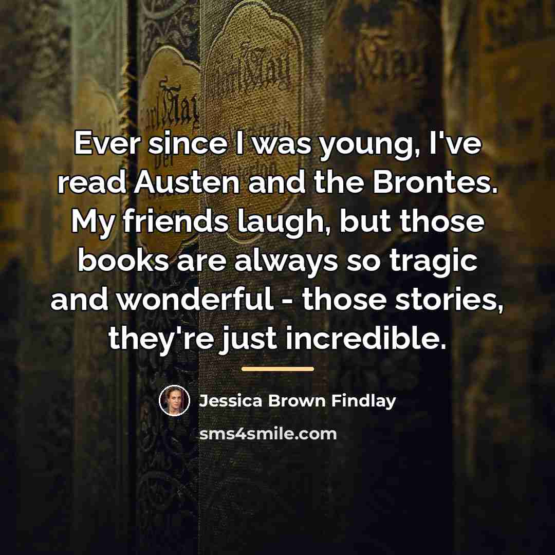 “Ever since I was young, I've read Austen and the…” quote by Jessica Brown Findlay