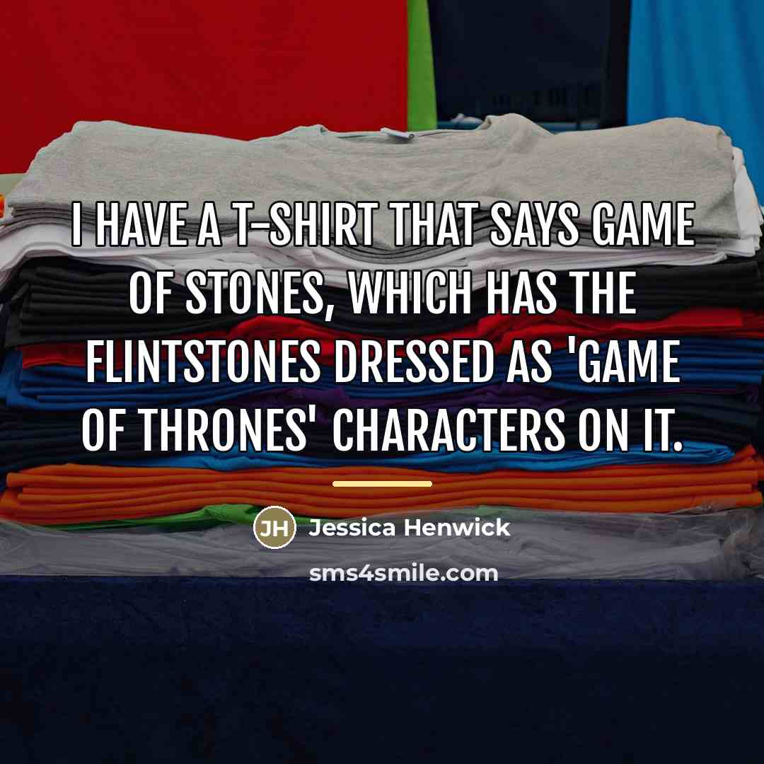“I have a T-shirt that says Game of Stones, which…” quote by Jessica Henwick