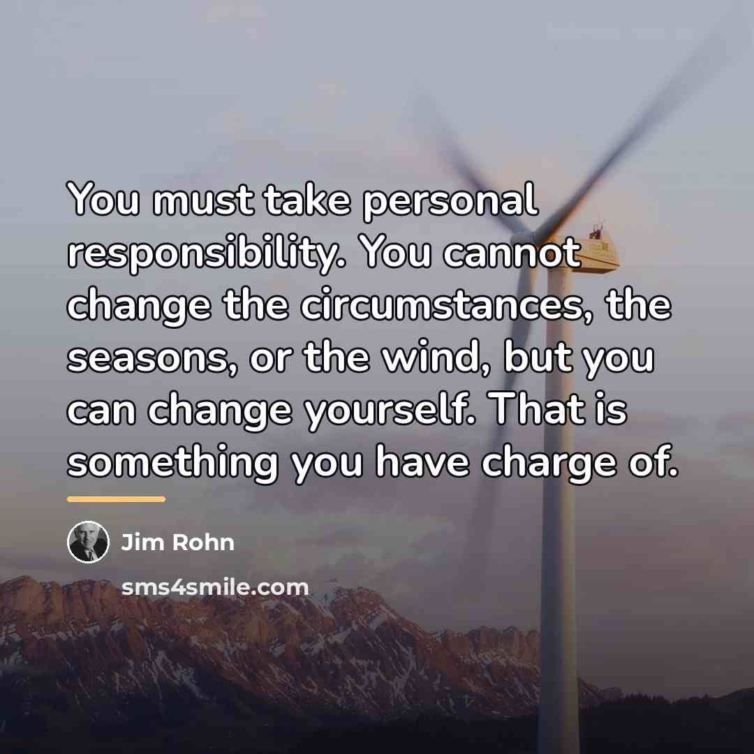 “You must take personal responsibility. You cannot change the circumstances,…” quote by Jim Rohn