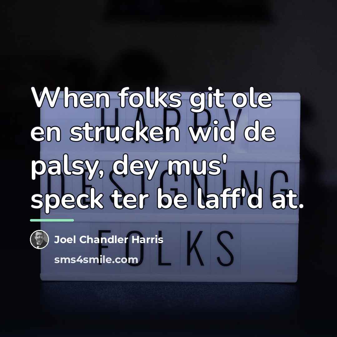 “When folks git ole en strucken wid de palsy, dey…” quote by Joel Chandler Harris