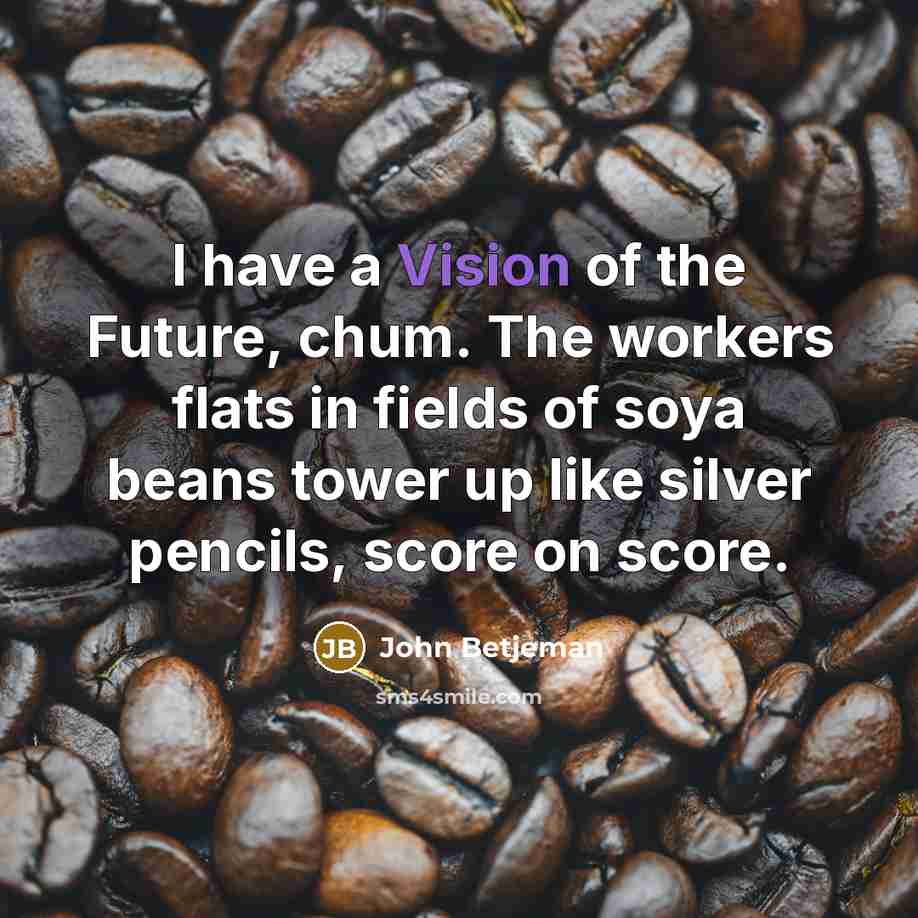 “I have a Vision of the Future, chum. The workers…” quote by John Betjeman