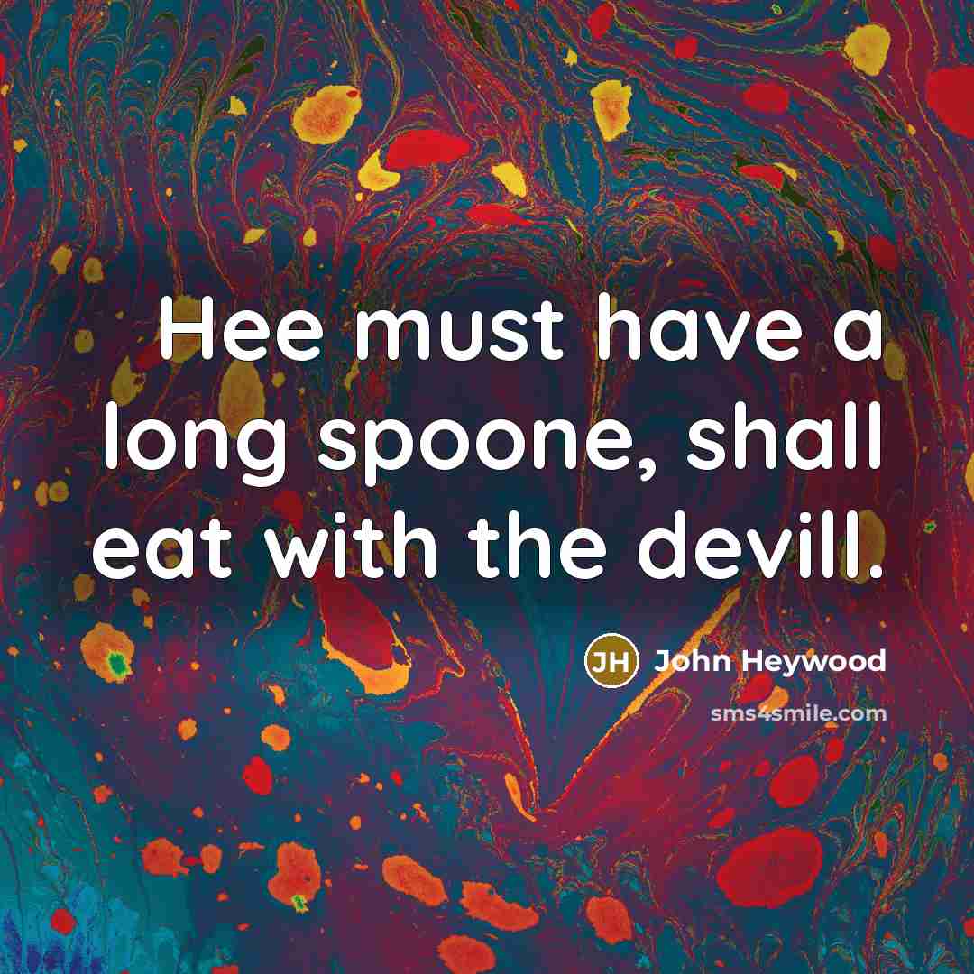 “Hee must have a long spoone, shall eat with the…” quote by John Heywood
