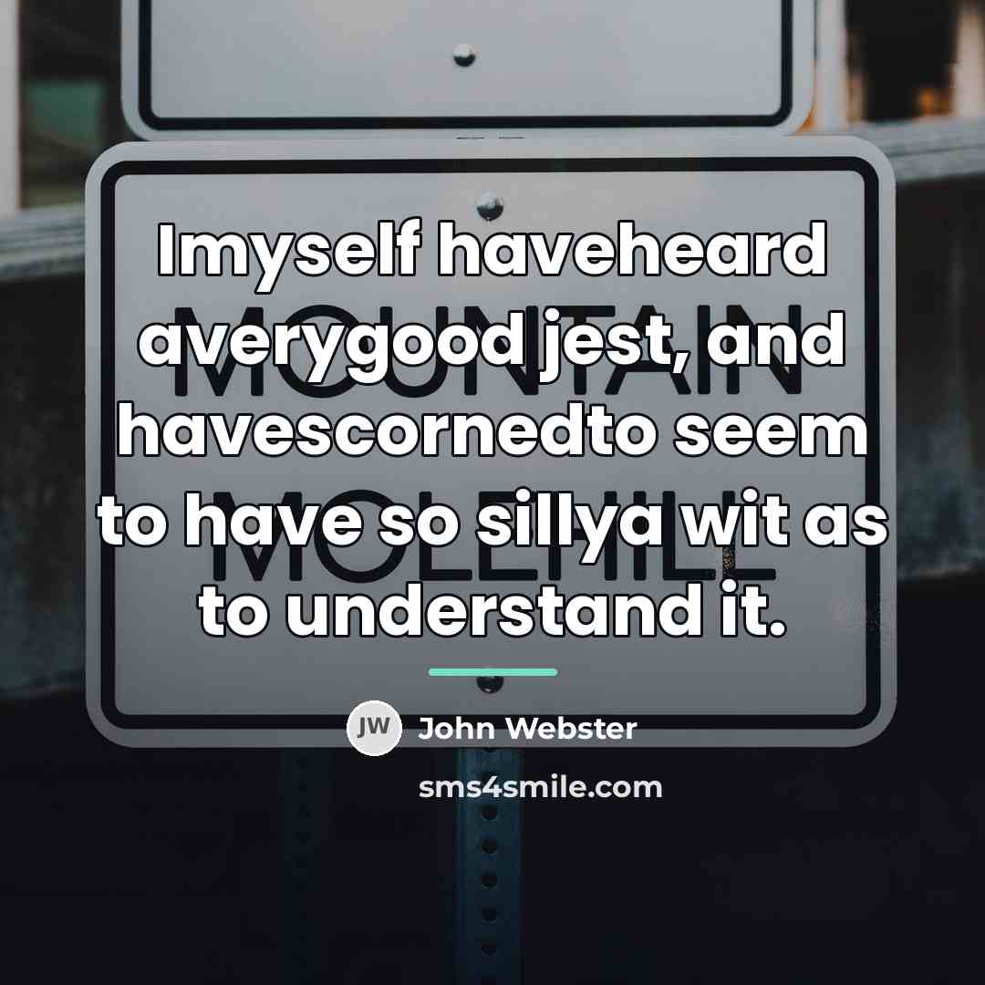 “Imyself haveheard averygood jest, and havescornedto seem to have so…” quote by John Webster