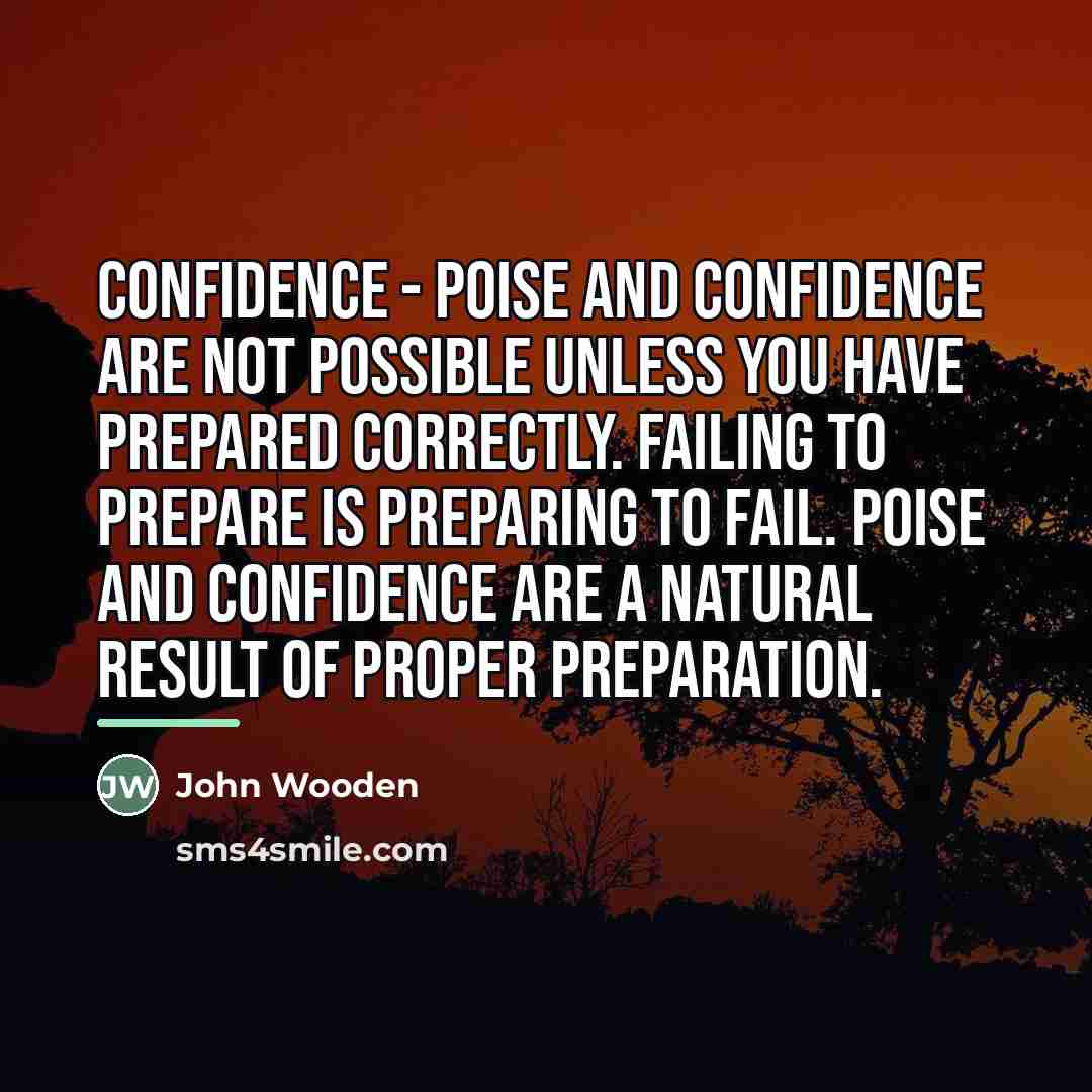 “Confidence - Poise and confidence are not possible unless you…” quote by John Wooden