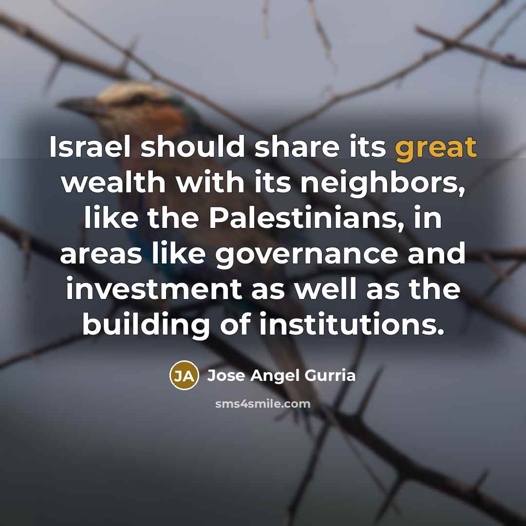 “Israel should share its great wealth with its neighbors, like…” quote by Jose Angel Gurria