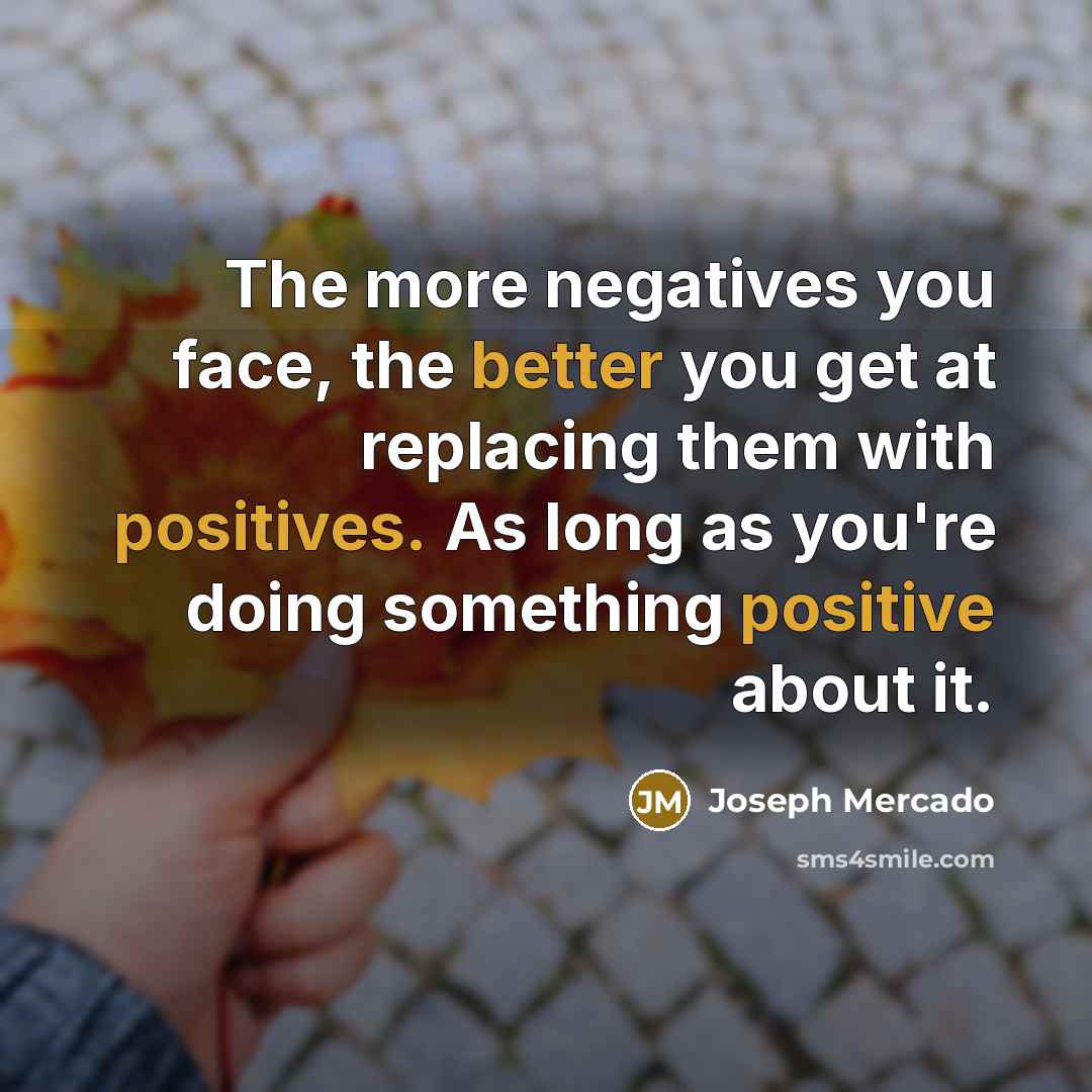 “The more negatives you face, the better you get at…” quote by Joseph Mercado