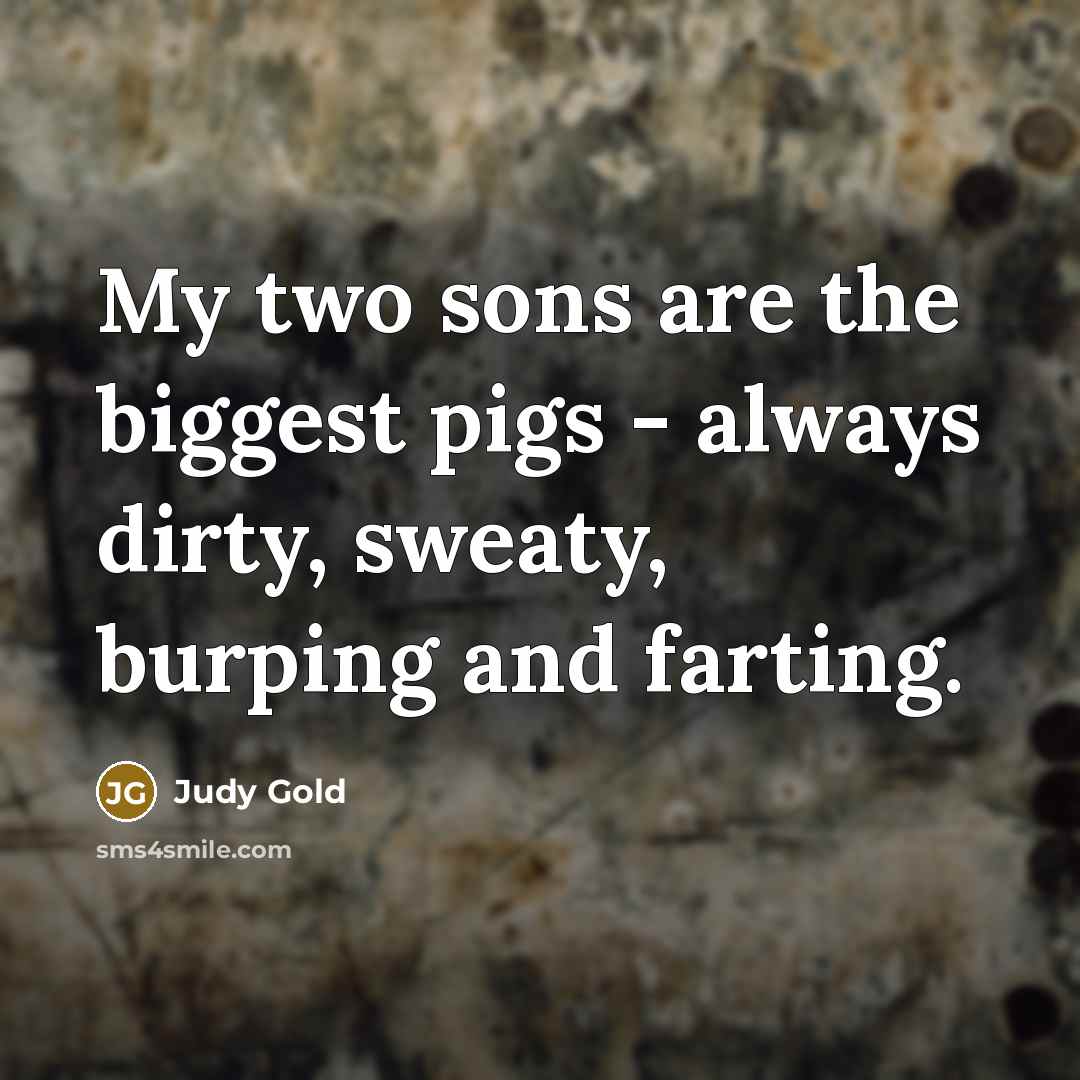 “My two sons are the biggest pigs - always dirty,…” quote by Judy Gold