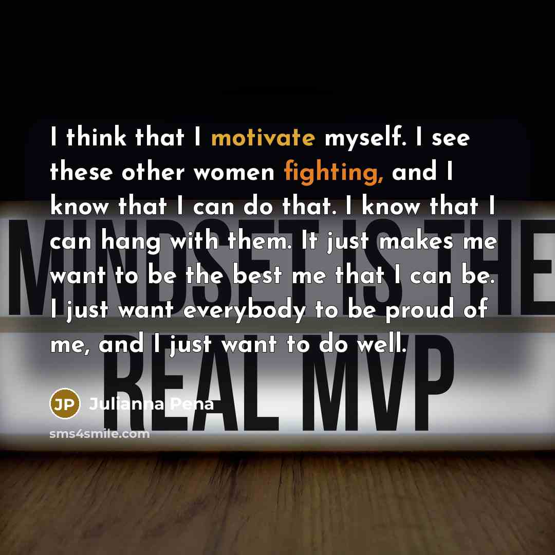 “I think that I motivate myself. I see these other…” quote by Julianna Pena