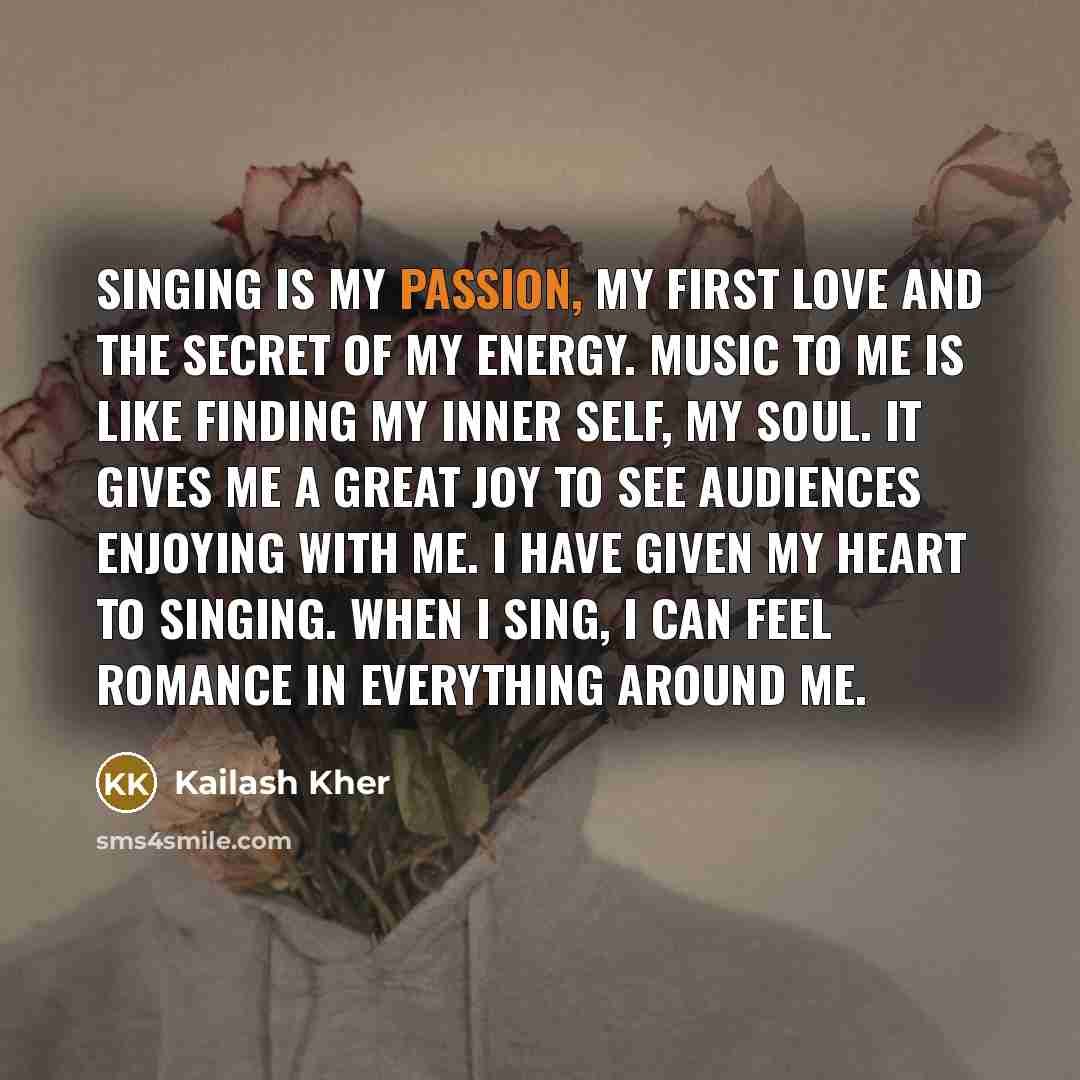 “Singing is my passion, my first love and the secret…” quote by Kailash Kher