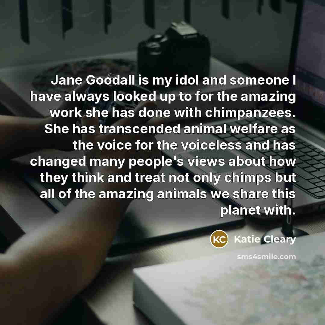 “Jane Goodall is my idol and someone I have always…” quote by Katie Cleary