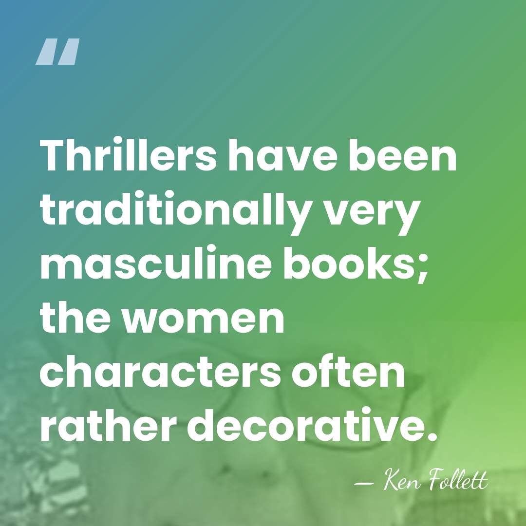 Thrillers have been traditionally very masculine books; the women characters often rather&hellip; - Ken Follett