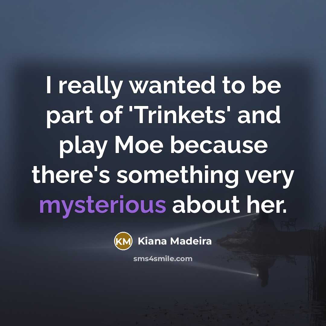 “I really wanted to be part of 'Trinkets' and play…” quote by Kiana Madeira