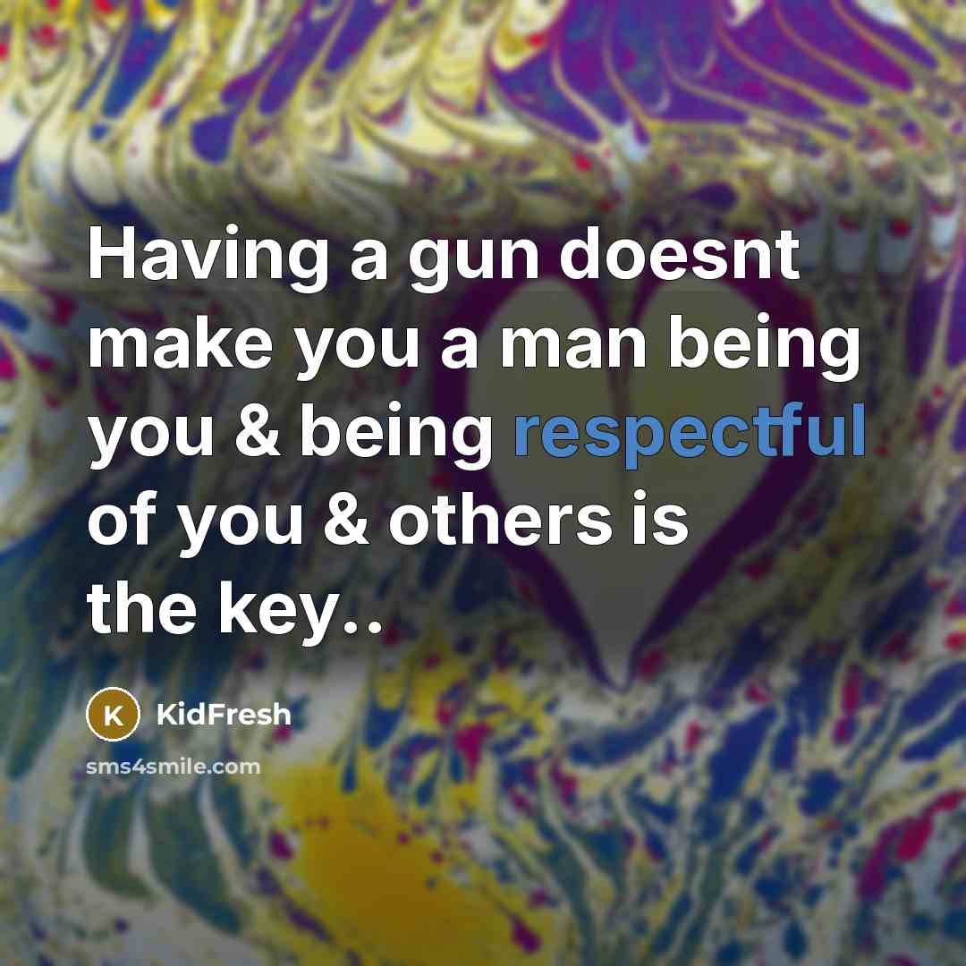 “Having a gun doesnt make you a man being you & being respectful of you & others is the key..” quote by KidFresh