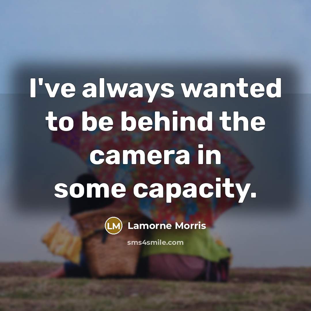 “I've always wanted to be behind the camera in some…” quote by Lamorne Morris