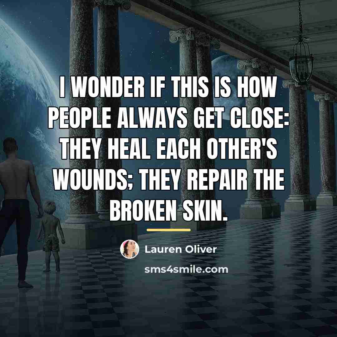 “I wonder if this is how people always get close:…” quote by Lauren Oliver