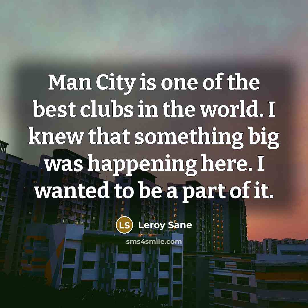 “Man City is one of the best clubs in the…” quote by Leroy Sane