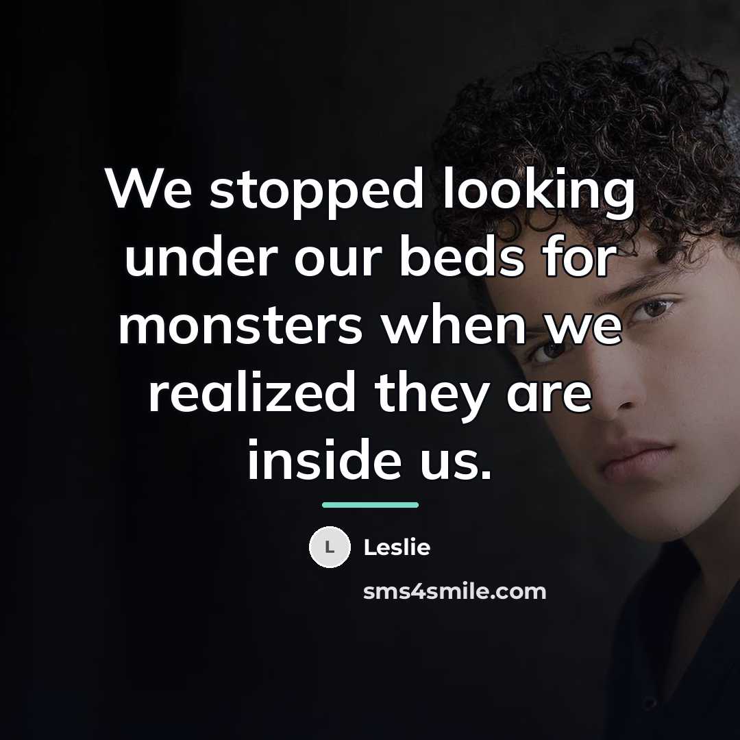 “We stopped looking under our beds for monsters when we…” quote by Leslie