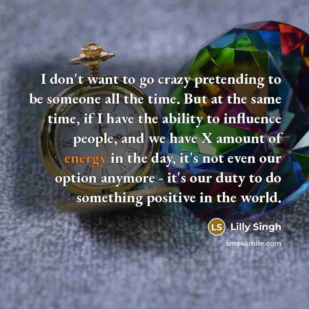 “I don't want to go crazy pretending to be someone…” quote by Lilly Singh