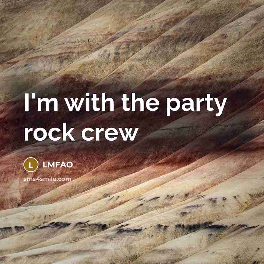 “I'm with the party rock crew…” quote by LMFAO