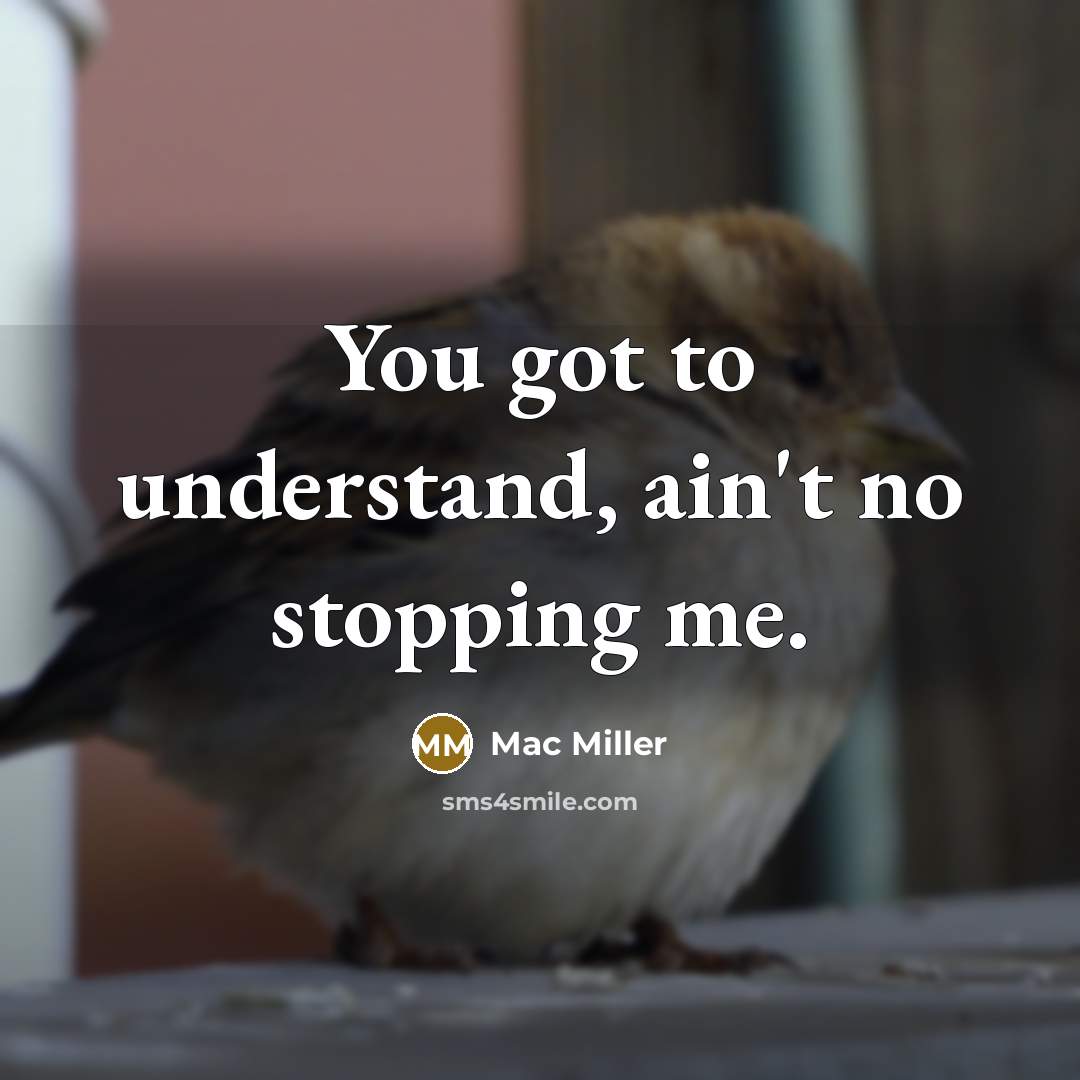 “You got to understand, ain't no stopping me.…” quote by Mac Miller
