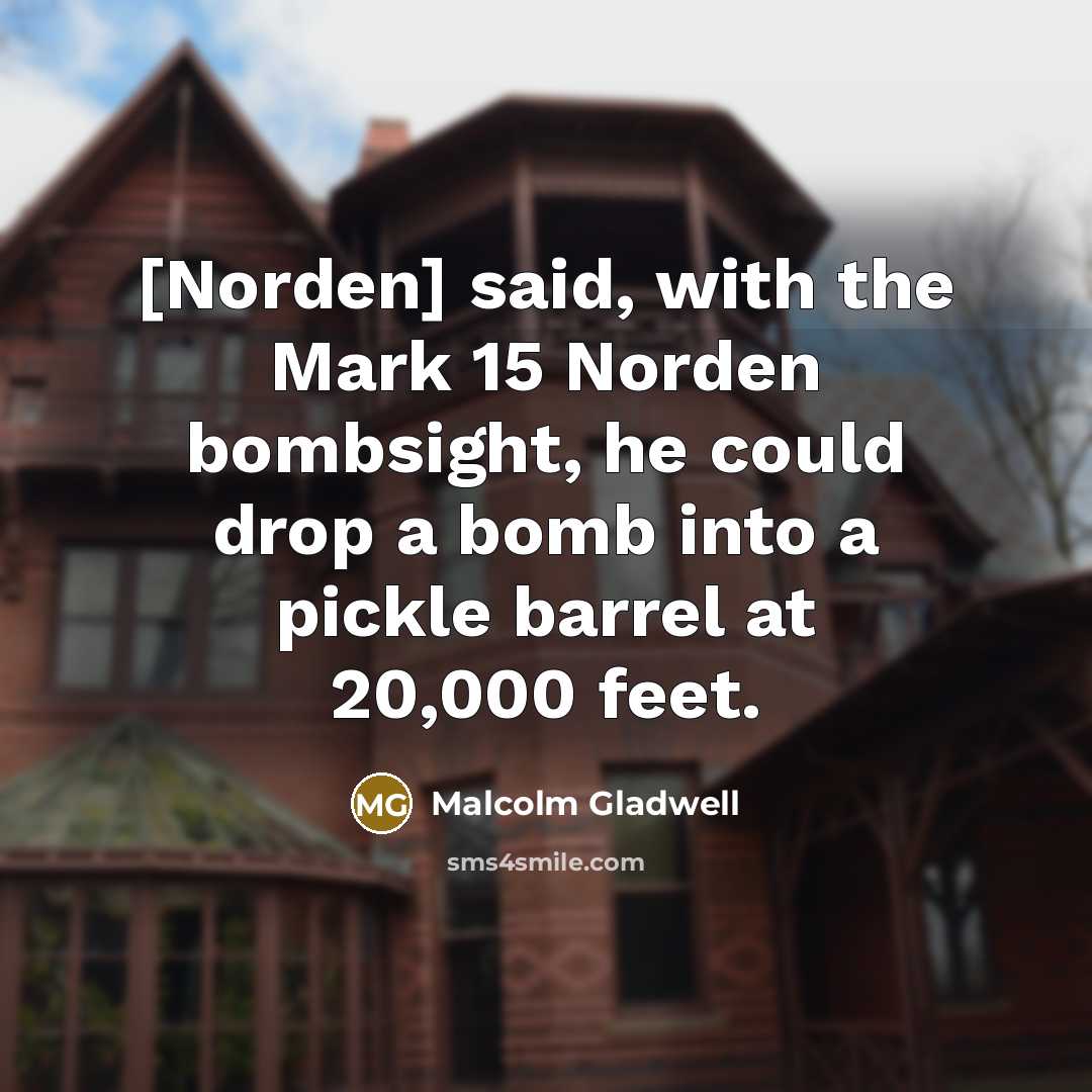 “[Norden] said, with the Mark 15 Norden bombsight, he could…” quote by Malcolm Gladwell